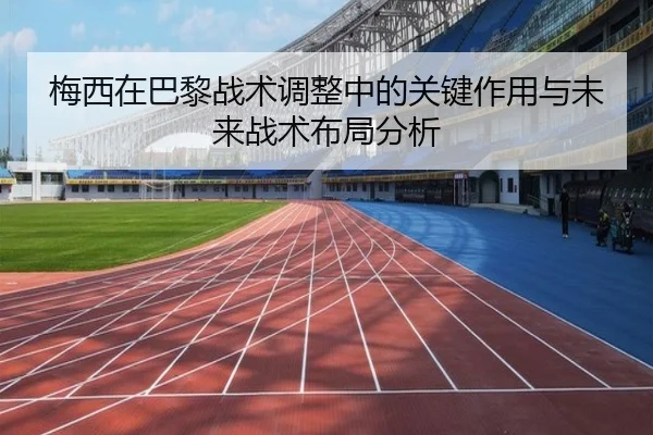 梅西在巴黎战术调整中的关键作用与未来战术布局分析